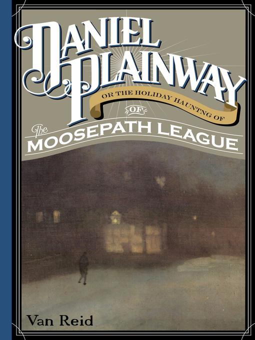 Title details for Daniel Plainway - Or The Holiday Haunting of the Moosepath League by Van Reid - Available